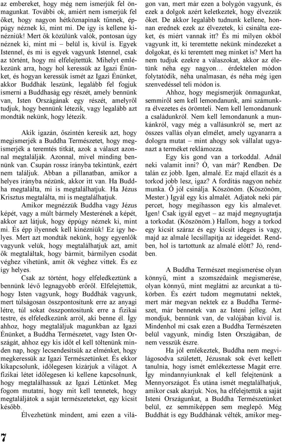 Mihelyt emlékezünk arra, hogy hol keressük az Igazi Énünket, és hogyan keressük ismét az Igazi Énünket, akkor Buddhák leszünk, legalább fel fogjuk ismerni a Buddhaság egy részét, amely bennünk van,