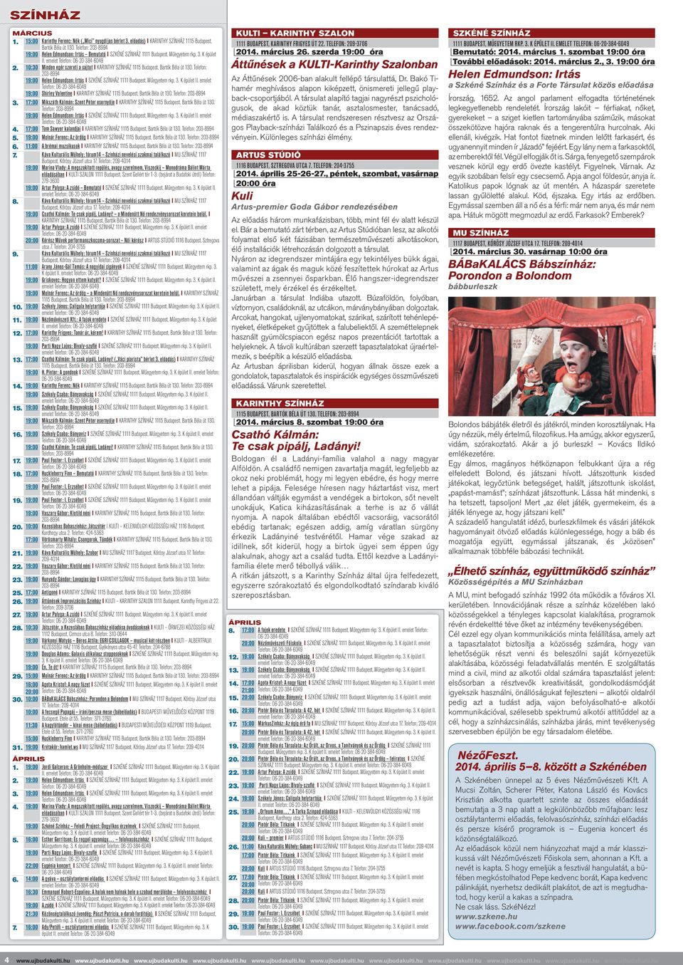 10:30 Minden egér szereti a sajtot I KARINTHY SZÍNHÁZ 1115 Budapest, Bartók Béla út 130. Telefon: 203-8994 19:00 Helen Edmundson: Irtás I SZKÉNÉ SZÍNHÁZ 1111 Budapest, Műegyetem rkp. 3. K épület II.