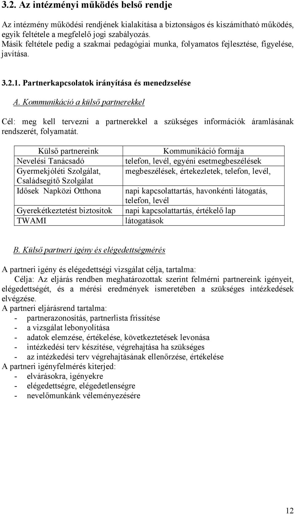 Kommunikáció a külsı partnerekkel Cél: meg kell tervezni a partnerekkel a szükséges információk áramlásának rendszerét, folyamatát.