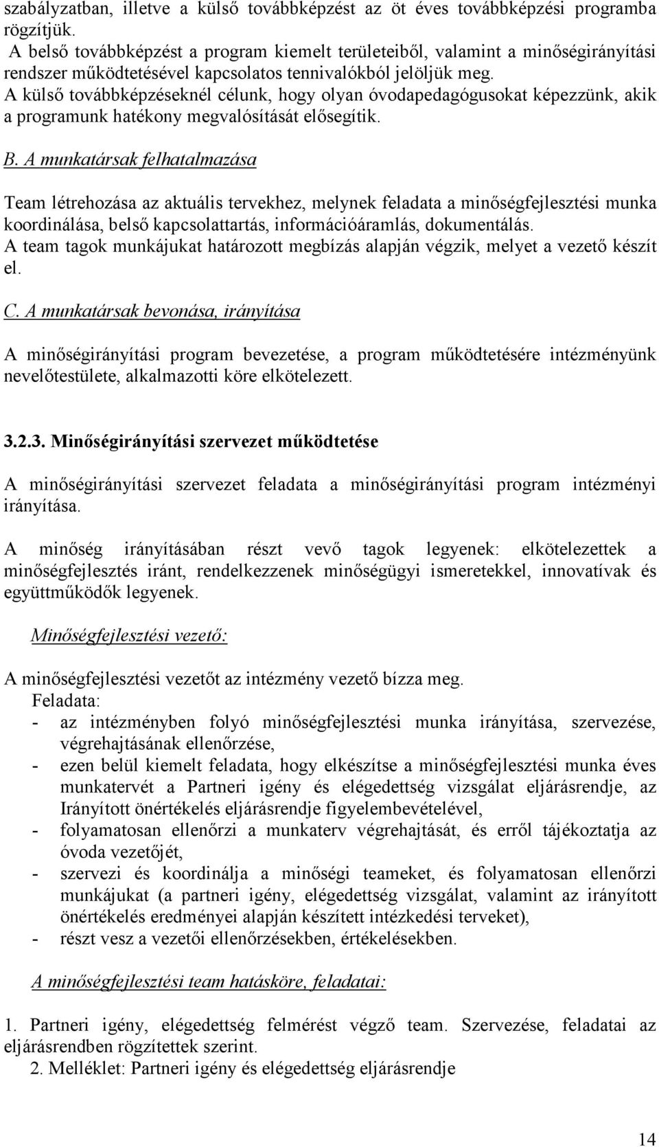 A külsı továbbképzéseknél célunk, hogy olyan óvodapedagógusokat képezzünk, akik a programunk hatékony megvalósítását elısegítik. B.