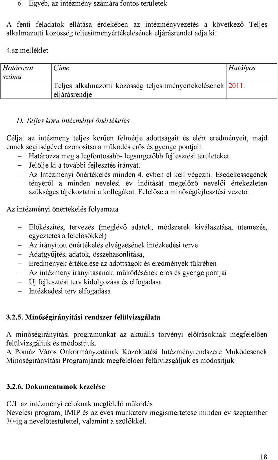 Határozza meg a legfontosabb- legsürgetıbb fejlesztési területeket. Jelölje ki a további fejlesztés irányát. Az Intézményi önértékelés minden 4. évben el kell végezni.