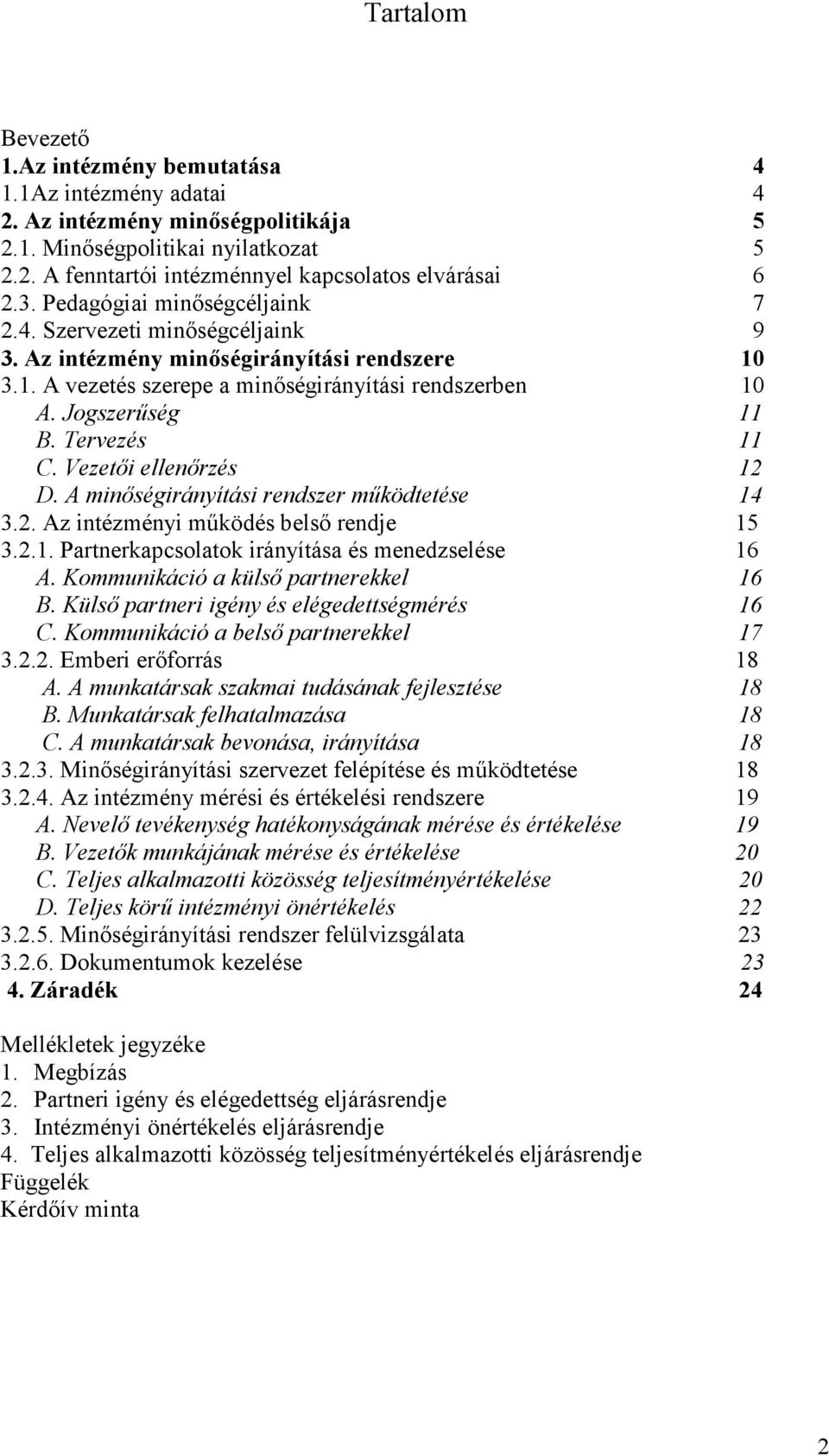 Tervezés 11 C. Vezetıi ellenırzés 12 D. A minıségirányítási rendszer mőködtetése 14 3.2. Az intézményi mőködés belsı rendje 15 3.2.1. Partnerkapcsolatok irányítása és menedzselése 16 A.