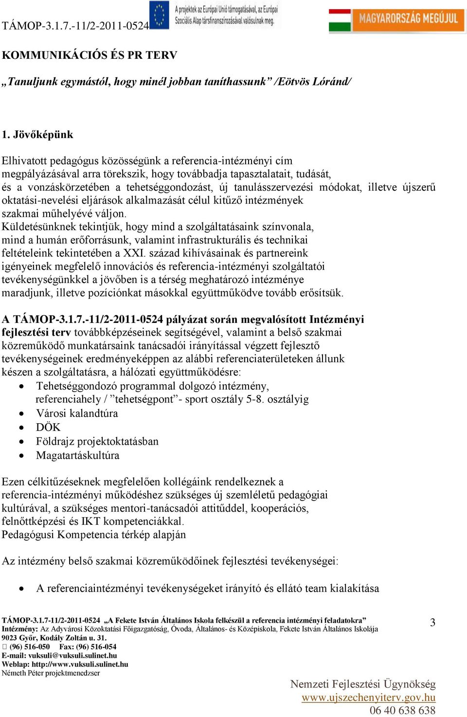 tanulásszervezési módokat, illetve újszerű oktatási-nevelési eljárások alkalmazását célul kitűző intézmények szakmai műhelyévé váljon.