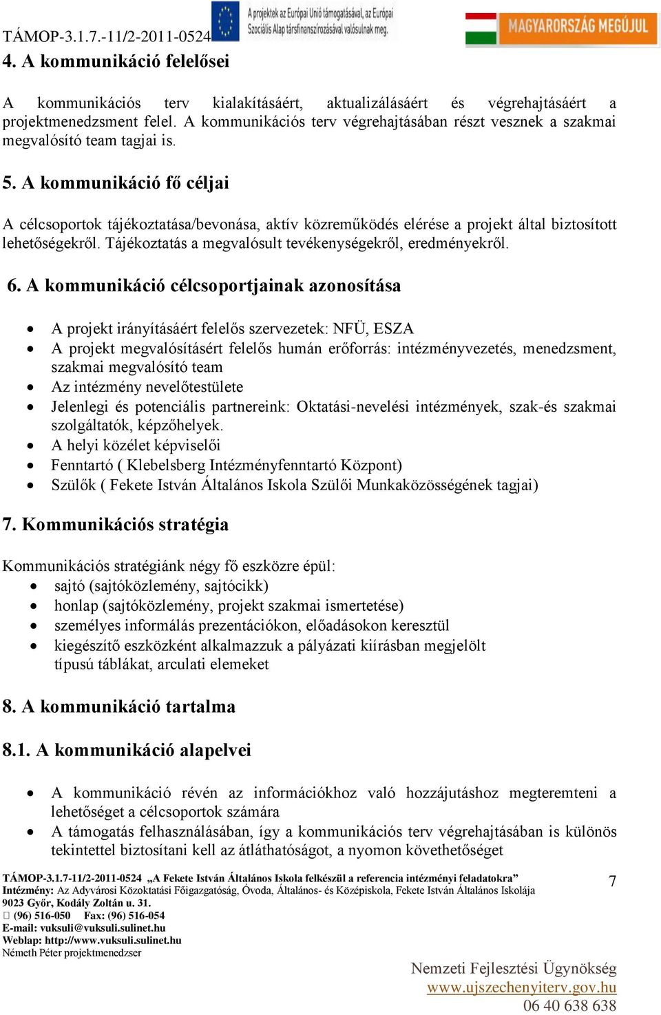 A kommunikáció fő céljai A célcsoportok tájékoztatása/bevonása, aktív közreműködés elérése a projekt által biztosított lehetőségekről. Tájékoztatás a megvalósult tevékenységekről, eredményekről. 6.