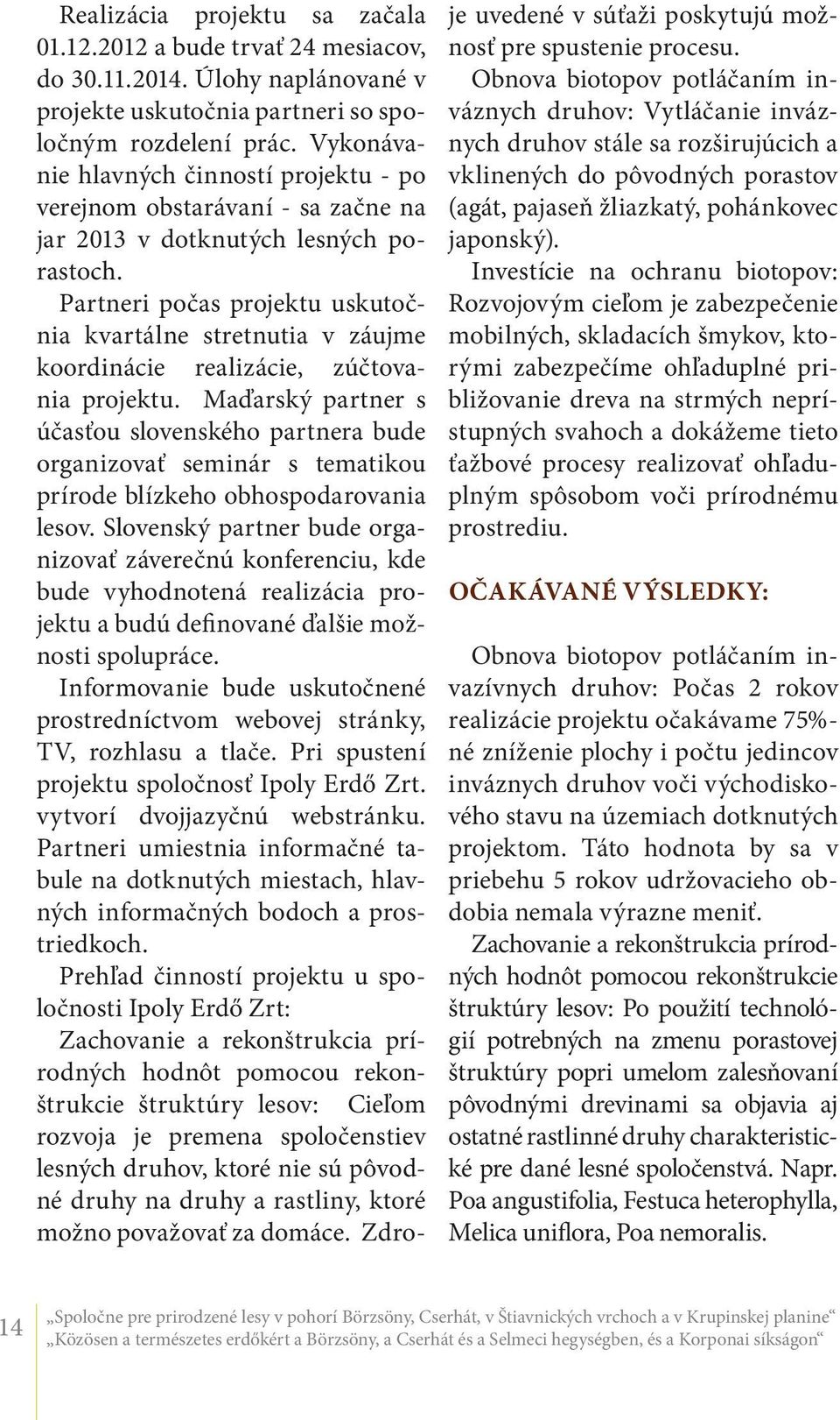 Partneri počas projektu uskutočnia kvartálne stretnutia v záujme koordinácie realizácie, zúčtovania projektu.