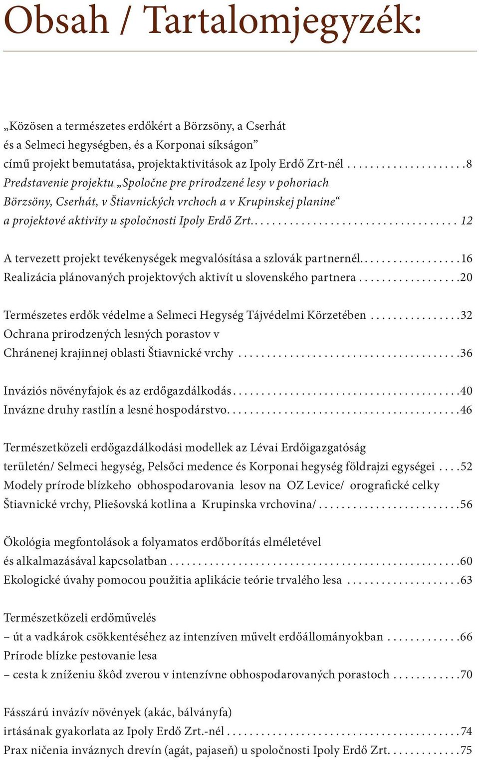 ................................... 12 A tervezett projekt tevékenységek megvalósítása a szlovák partnernél..................16 Realizácia plánovaných projektových aktivít u slovenského partnera.