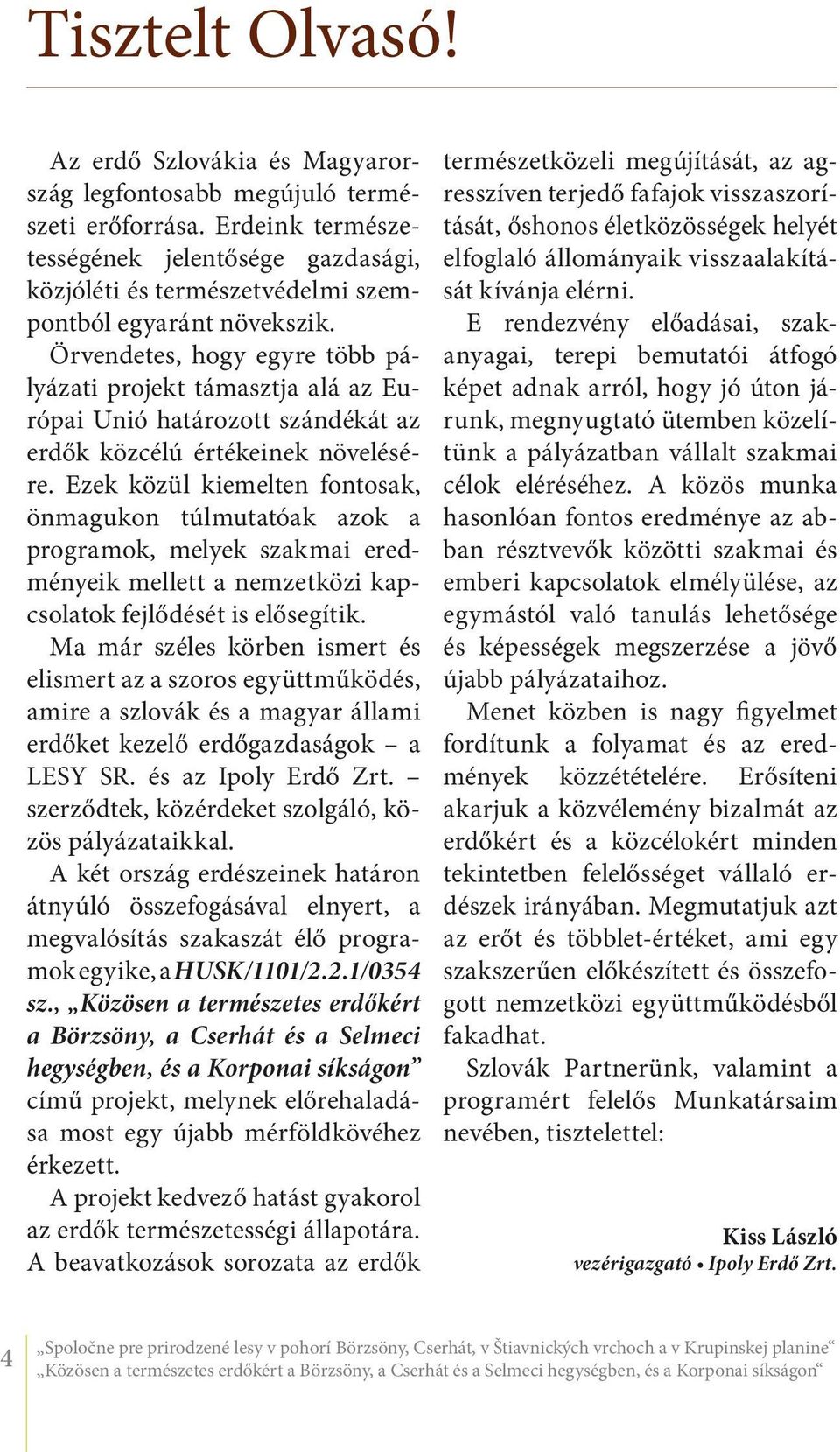 Örvendetes, hogy egyre több pályázati projekt támasztja alá az Európai Unió határozott szándékát az erdők közcélú értékeinek növelésére.