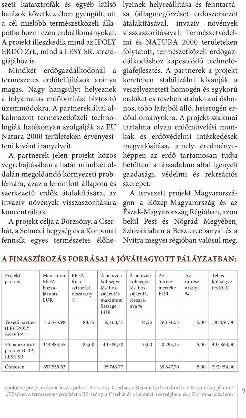 A partnerek által alkalmazott természetközeli technológiák hatékonyan szolgálják az EU Natura 2000 területeken érvényesíteni kívánt irányelveit.