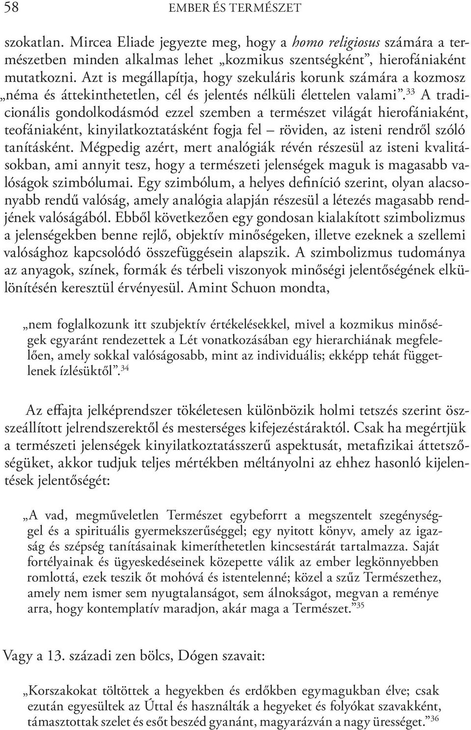 33 A tradicionális gondolkodásmód ezzel szemben a természet világát hierofániaként, teofániaként, kinyilatkoztatásként fogja fel röviden, az isteni rendről szóló tanításként.