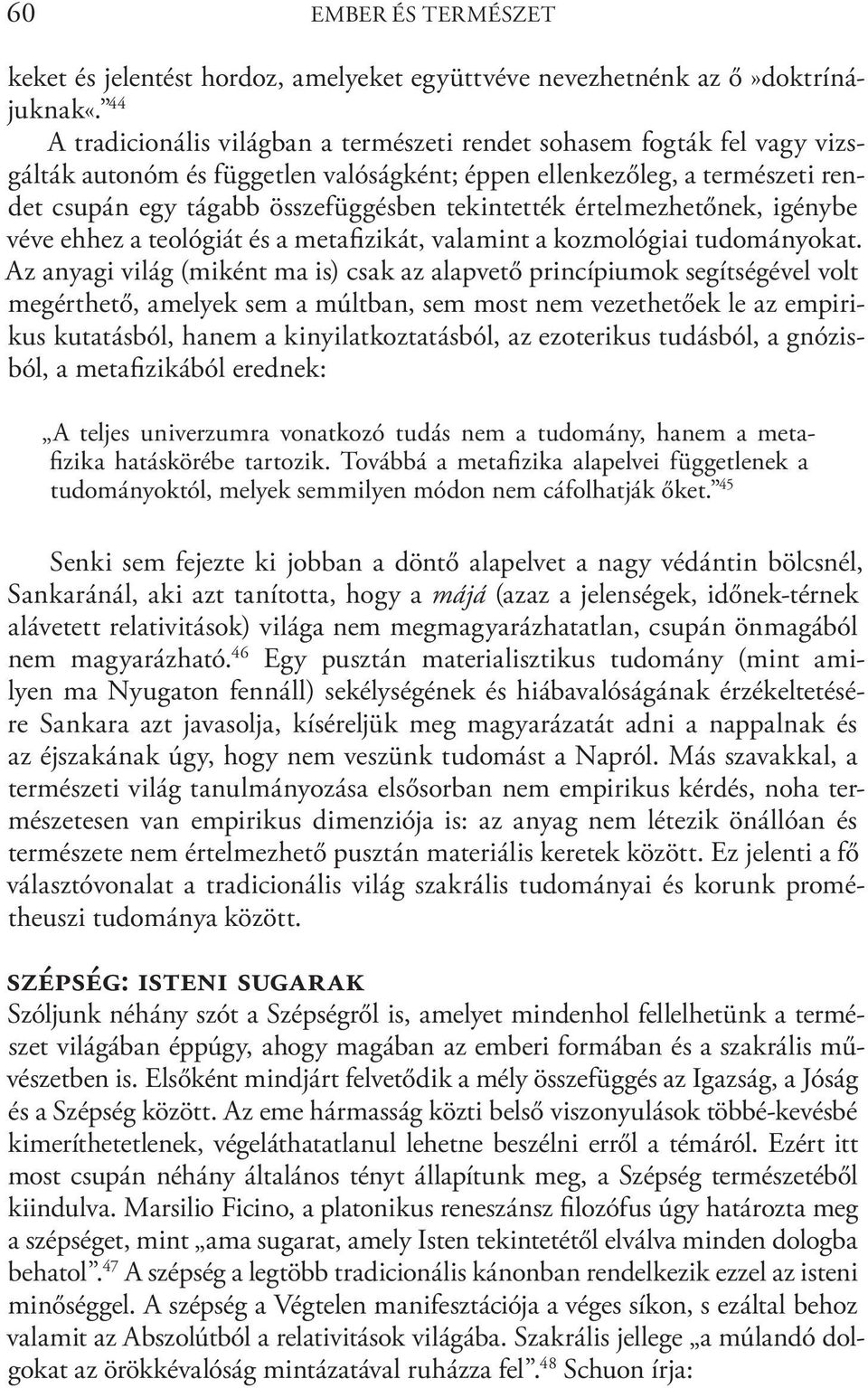 tekintették értelmezhetőnek, igénybe véve ehhez a teológiát és a metafizikát, valamint a kozmológiai tudományokat.