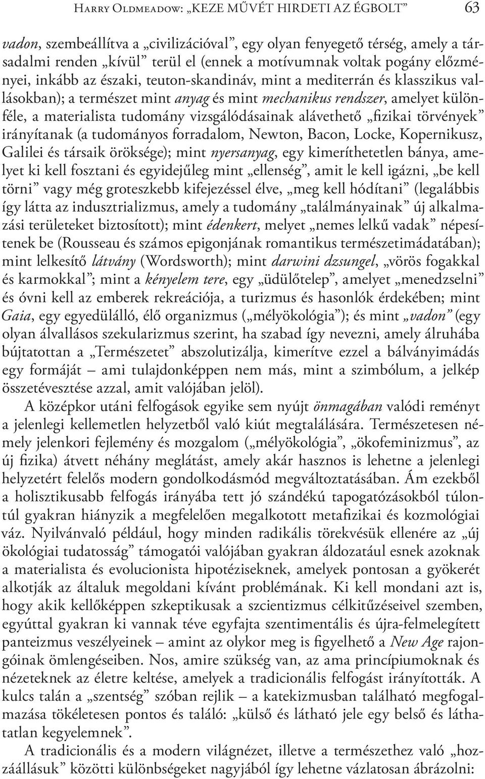 vizsgálódásainak alávethető fizikai törvények irányítanak (a tudományos forradalom, Newton, Bacon, Locke, Kopernikusz, Galilei és társaik öröksége); mint nyersanyag, egy kimeríthetetlen bánya,