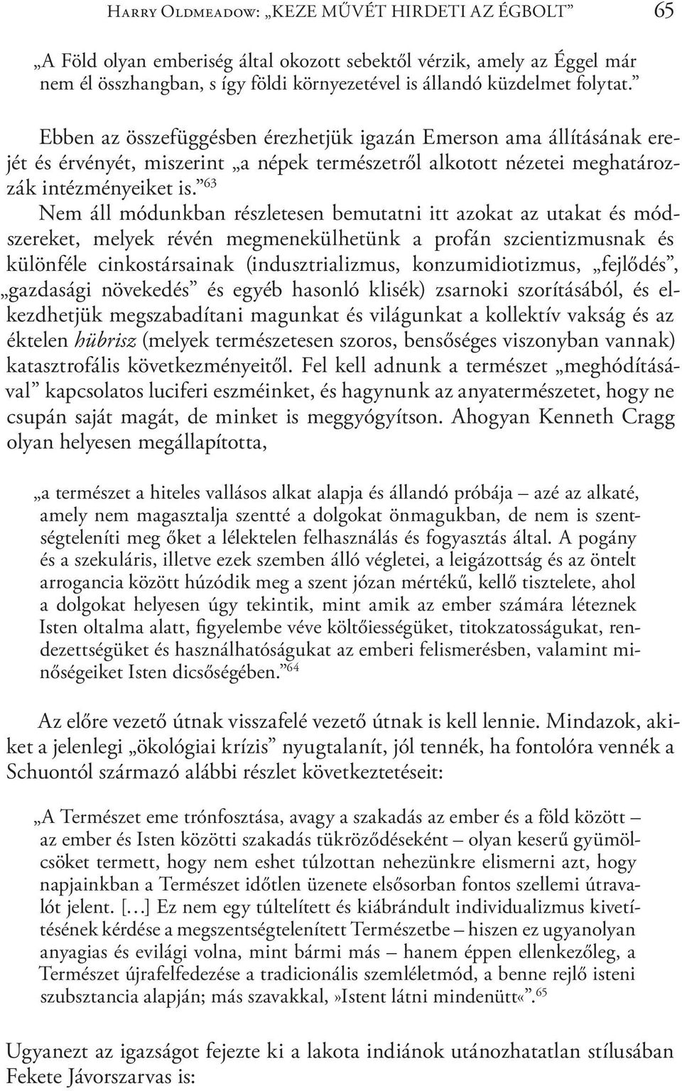 63 Nem áll módunkban részletesen bemutatni itt azokat az utakat és módszereket, melyek révén megmenekülhetünk a profán szcientizmusnak és különféle cinkostársainak (indusztrializmus,