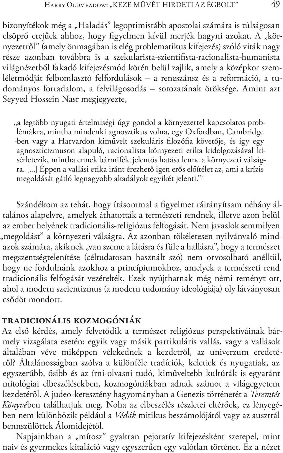 belül zajlik, amely a középkor szemléletmódját felbomlasztó felfordulások a reneszánsz és a reformáció, a tudományos forradalom, a felvilágosodás sorozatának öröksége.