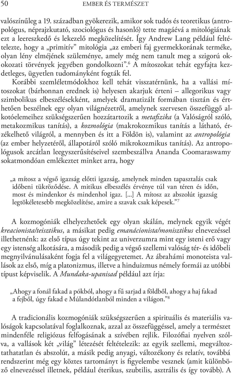 Így Andrew Lang például feltételezte, hogy a primitív mitológia az emberi faj gyermekkorának terméke, olyan lény elméjének szüleménye, amely még nem tanult meg a szigorú okokozati törvények jegyében