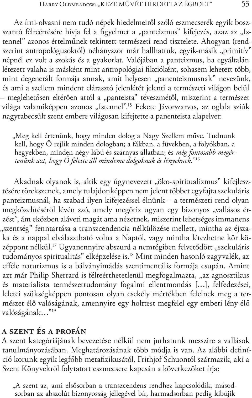 Valójában a panteizmus, ha egyáltalán létezett valaha is másként mint antropológiai fikcióként, sohasem lehetett több, mint degenerált formája annak, amit helyesen panenteizmusnak nevezünk, és ami a