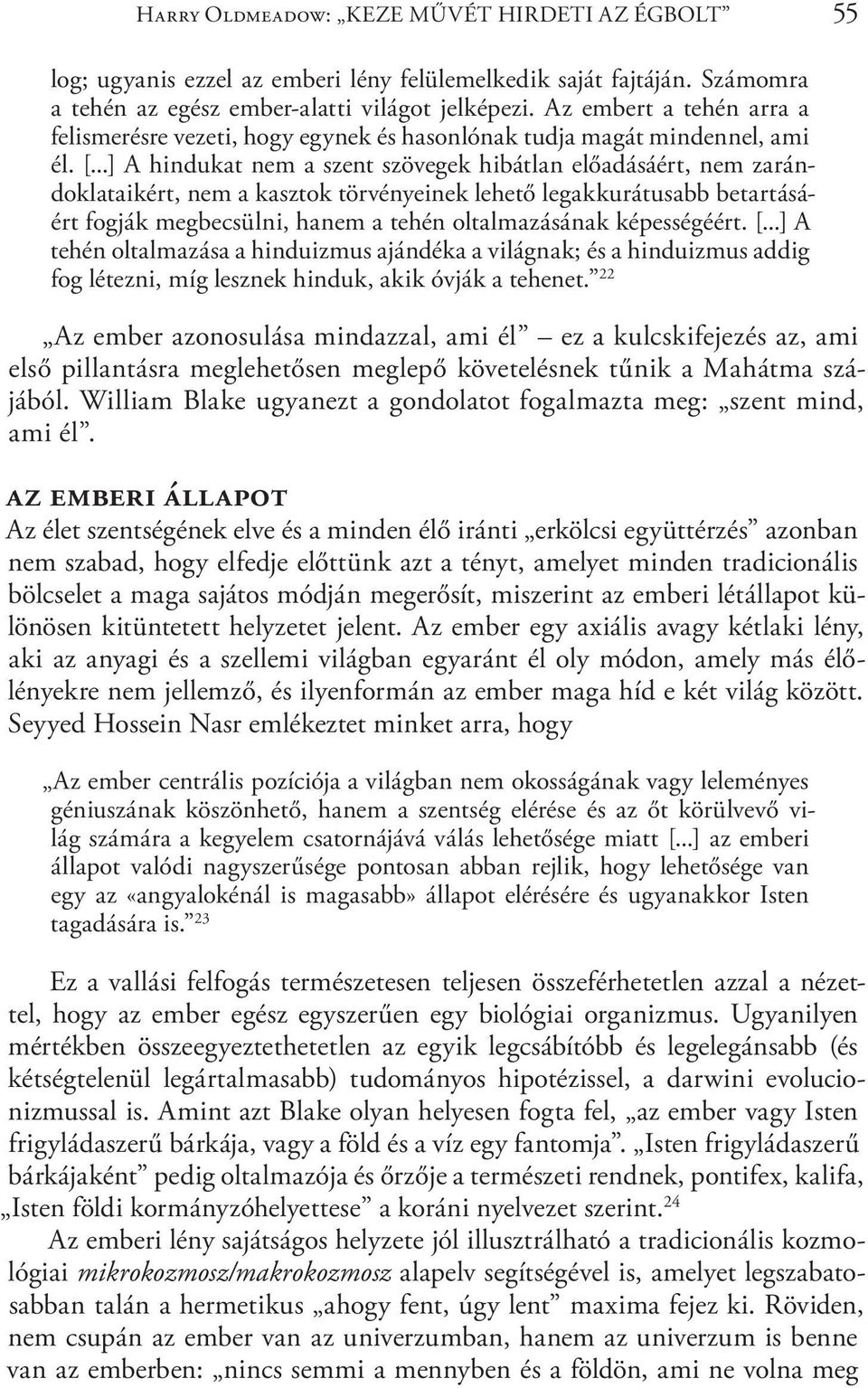 ..] A hindukat nem a szent szövegek hibátlan előadásáért, nem zarándoklataikért, nem a kasztok törvényeinek lehető legakkurátusabb betartásáért fogják megbecsülni, hanem a tehén oltalmazásának