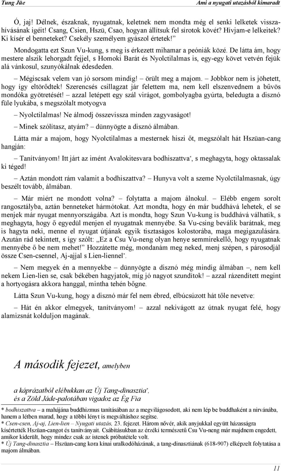 De látta ám, hogy mestere alszik lehorgadt fejjel, s Homoki Barát és Nyolctilalmas is, egy-egy követ vetvén fejük alá vánkosul, szunyókálnak édesdeden. Mégiscsak velem van jó sorsom mindig!