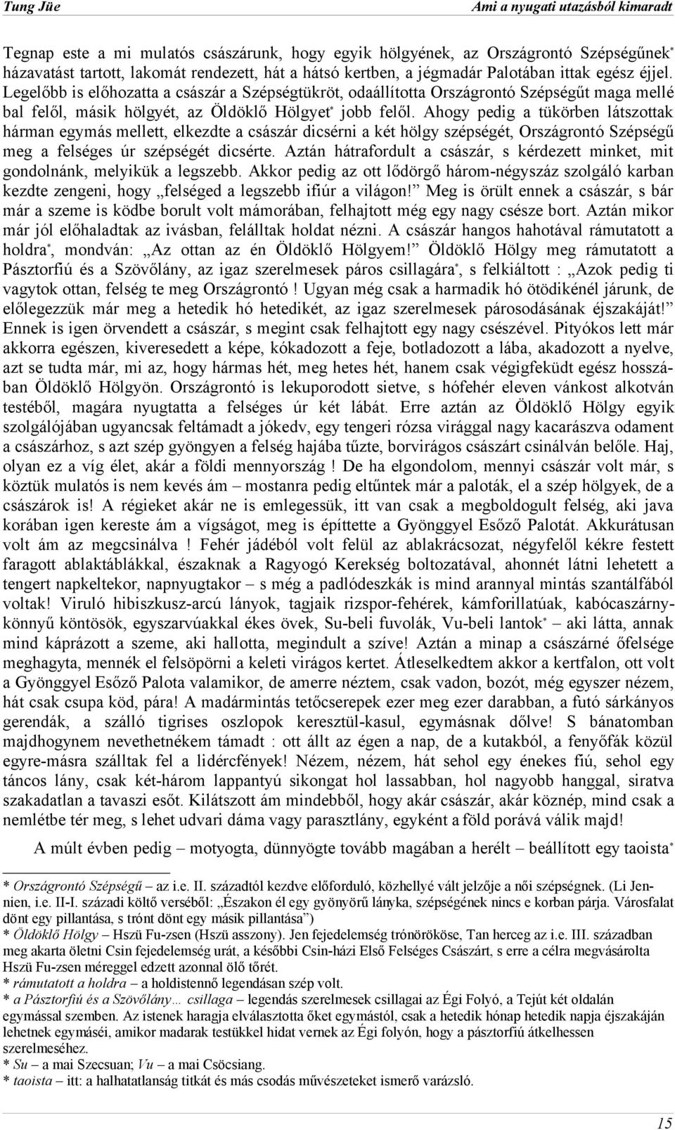 Ahogy pedig a tükörben látszottak hárman egymás mellett, elkezdte a császár dicsérni a két hölgy szépségét, Országrontó Szépségű meg a felséges úr szépségét dicsérte.