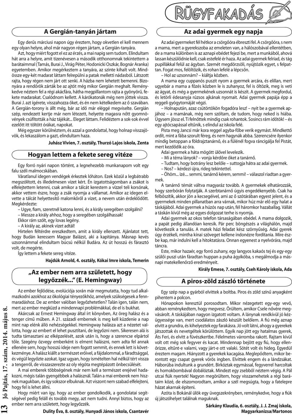 , Virág Péter, Hodonicki Oszkár, Bognár Aranka) egyetemben. Amikor megérkeztem a tanyára, az szinte kihalt volt. Mindössze egy-két madarat láttam felrepülni a patak melletti nádasból.