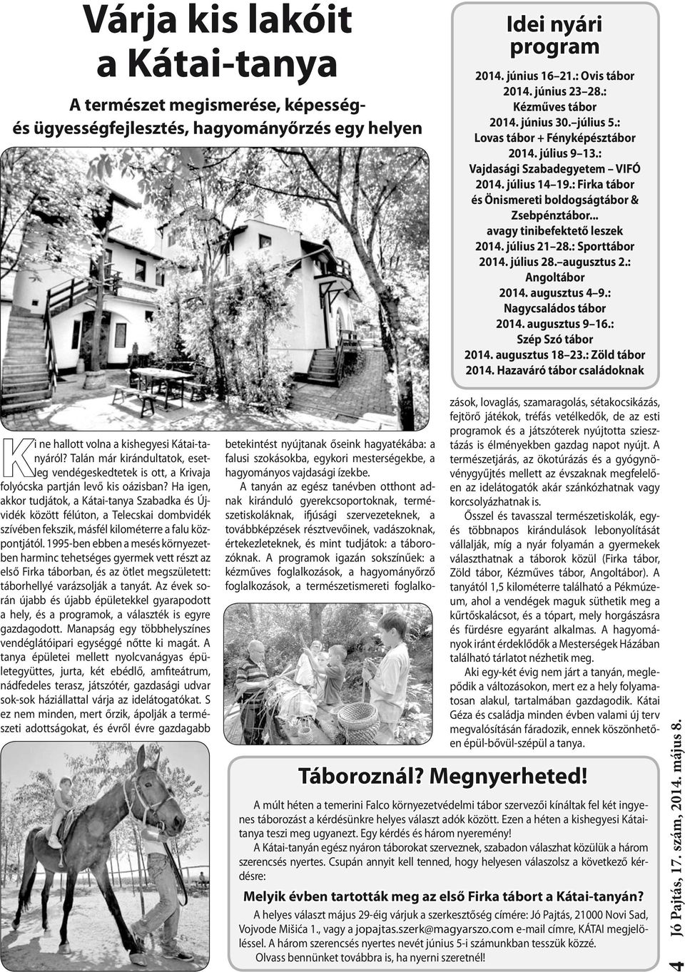 : Firka tábor és Önismereti boldogságtábor & Zsebpénztábor... avagy tinibefektető leszek 2014. július 21 28.: Sporttábor 2014. július 28. augusztus 2.: Angoltábor 2014. augusztus 4 9.