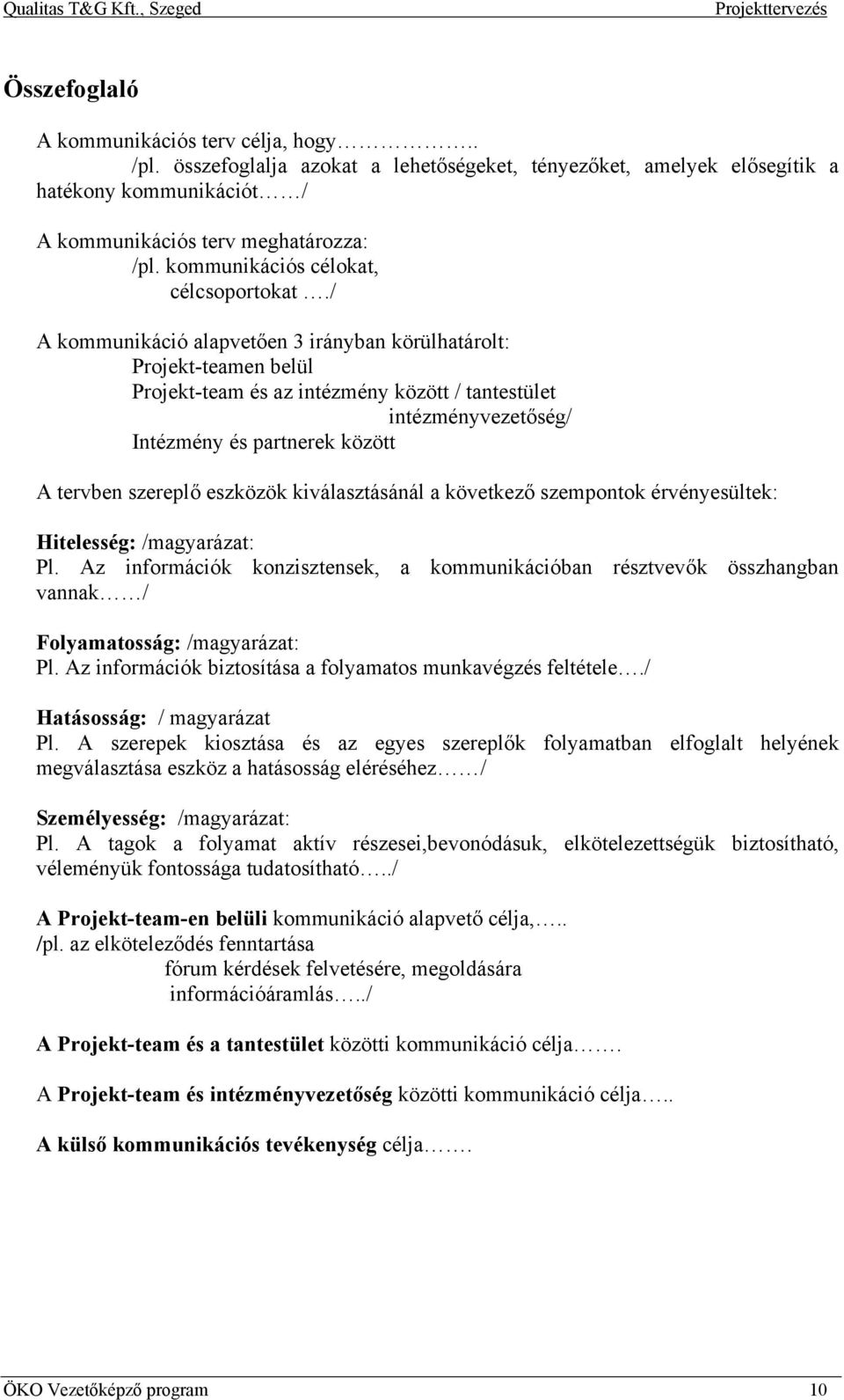 / A kommunikáció alapvetően 3 irányban körülhatárolt: Projekt-teamen belül Projekt-team és az intézmény között / tantestület intézményvezetőség/ Intézmény és partnerek között A tervben szereplő