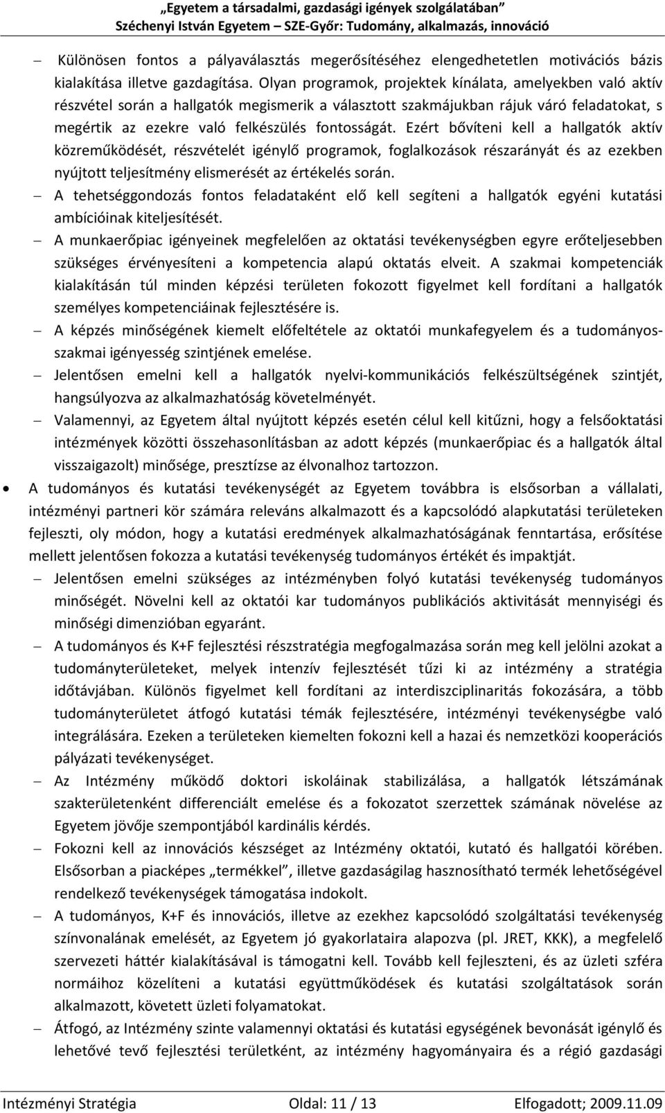 Ezért bővíteni kell a hallgatók aktív közreműködését, részvételét igénylő programok, foglalkozások részarányát és az ezekben nyújtott teljesítmény elismerését az értékelés során.