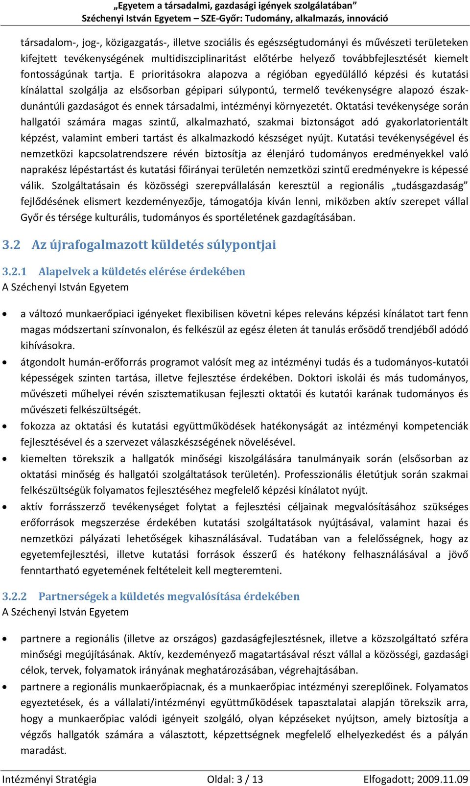 E prioritásokra alapozva a régióban egyedülálló képzési és kutatási kínálattal szolgálja az elsősorban gépipari súlypontú, termelő tevékenységre alapozó északdunántúli gazdaságot és ennek társadalmi,