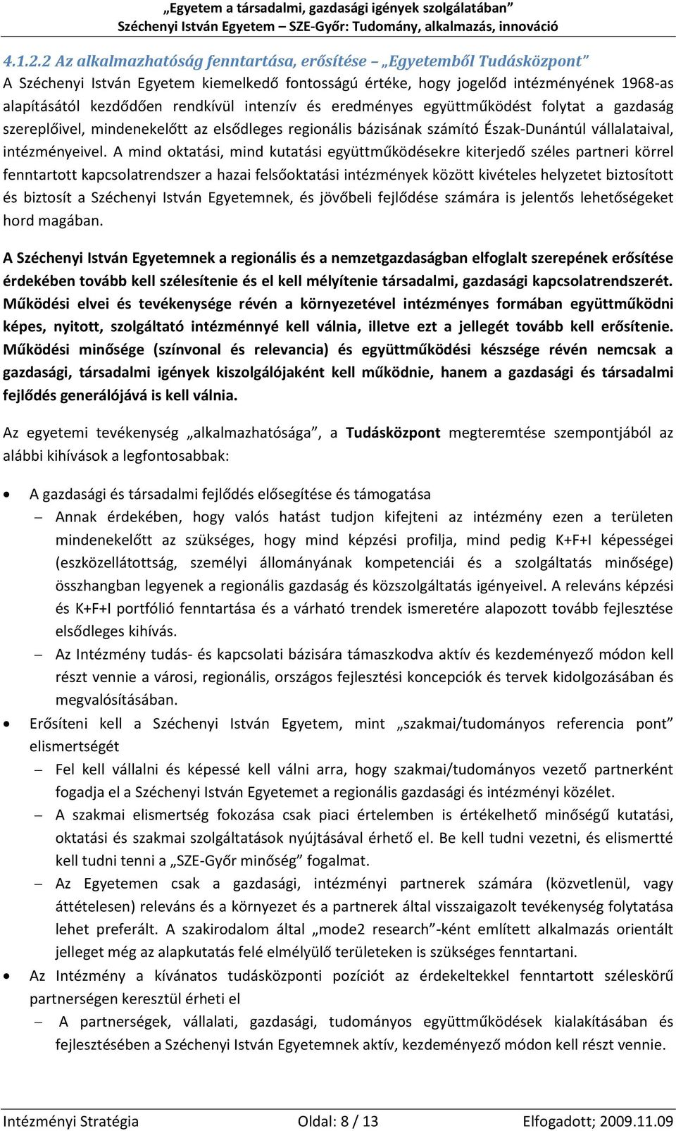 intenzív és eredményes együttműködést folytat a gazdaság szereplőivel, mindenekelőtt az elsődleges regionális bázisának számító Észak-Dunántúl vállalataival, intézményeivel.