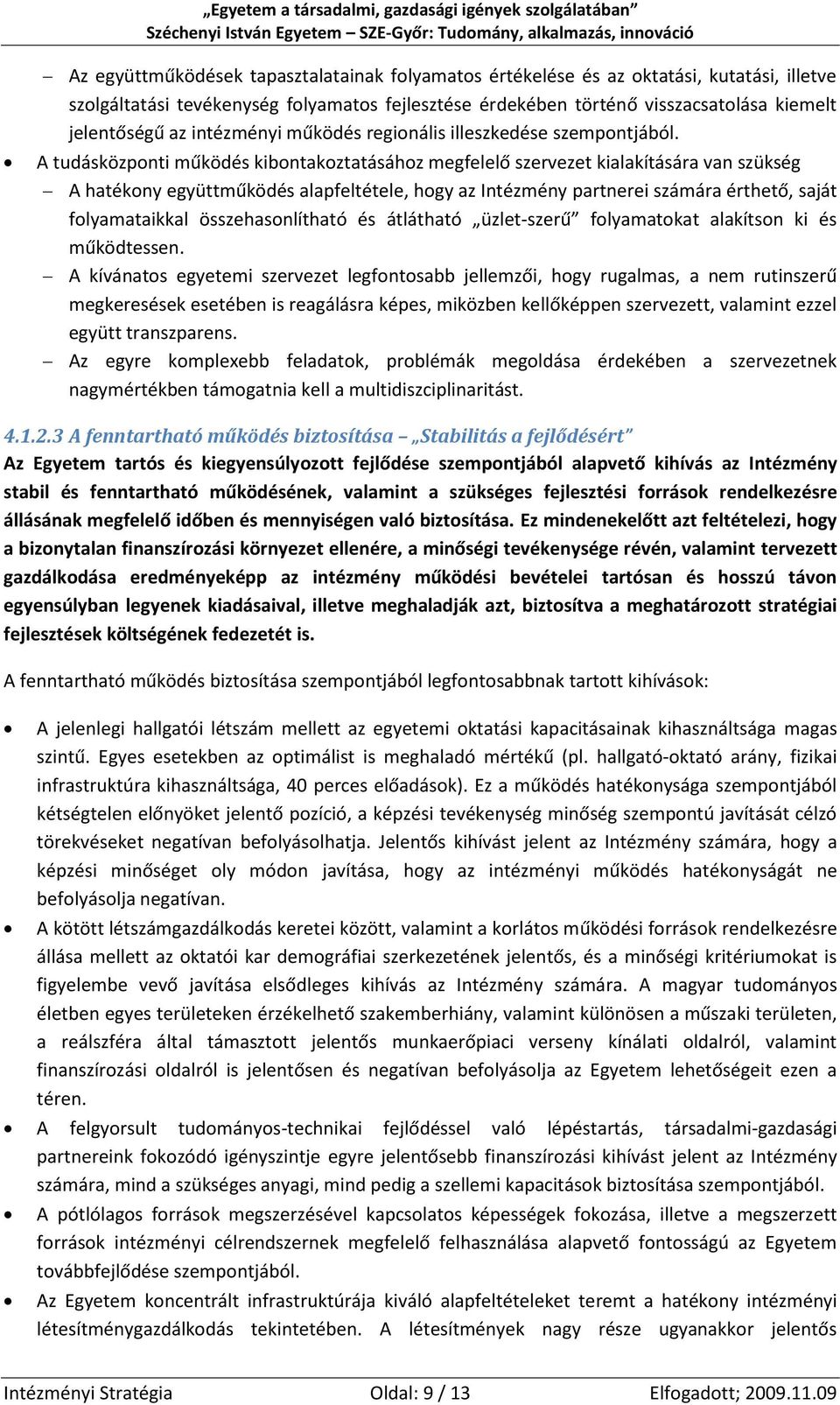 A tudásközponti működés kibontakoztatásához megfelelő szervezet kialakítására van szükség A hatékony együttműködés alapfeltétele, hogy az Intézmény partnerei számára érthető, saját folyamataikkal