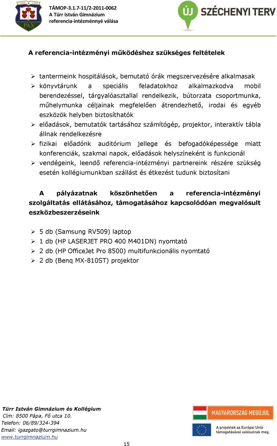 projektor, interaktív tábla állnak rendelkezésre fizikai előadónk auditórium jellege és befogadóképessége miatt konferenciák, szakmai napok, előadások helyszíneként is funkcionál vendégeink, leendő