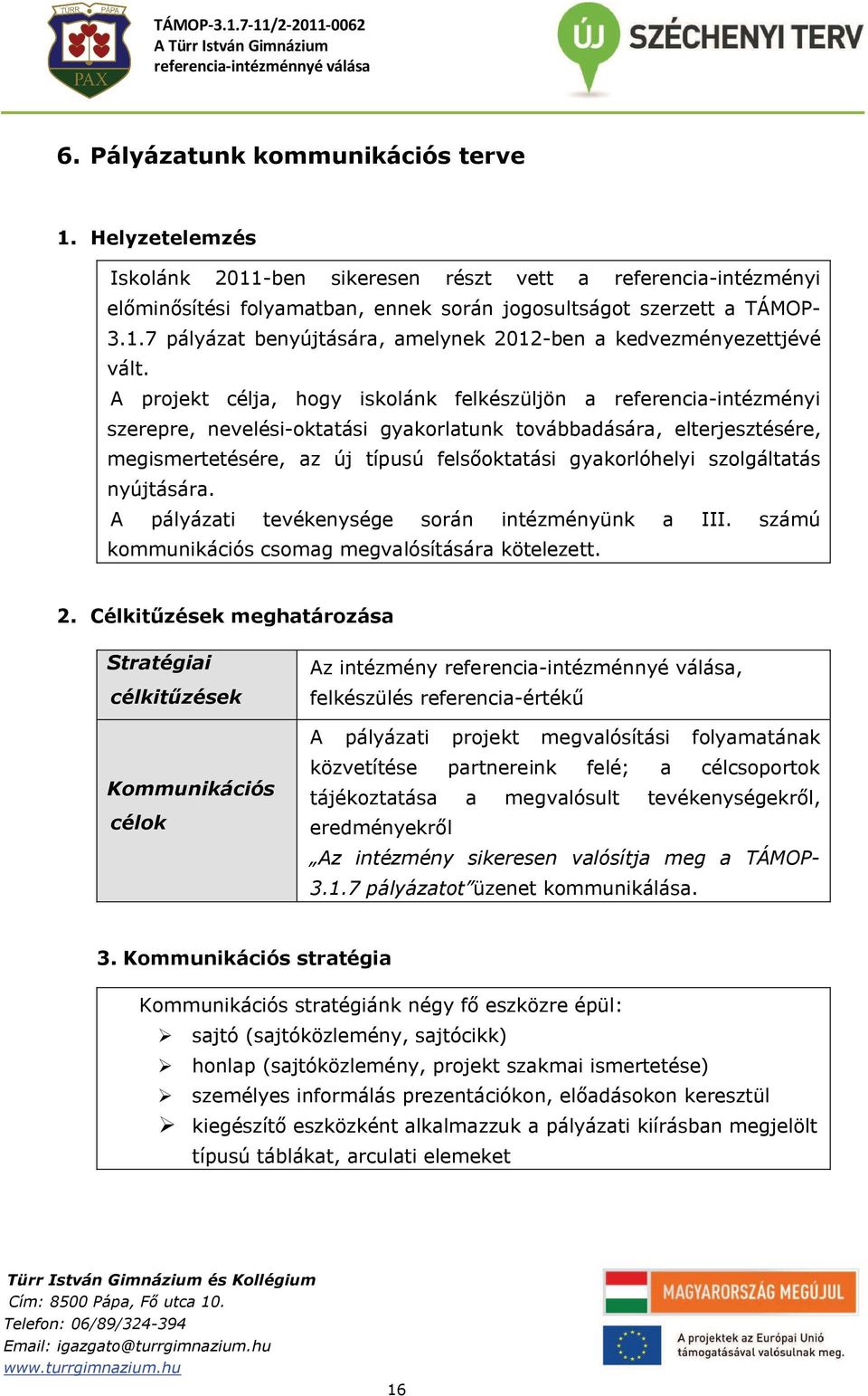 szolgáltatás nyújtására. A pályázati tevékenysége során intézményünk a III. számú kommunikációs csomag megvalósítására kötelezett. 2.