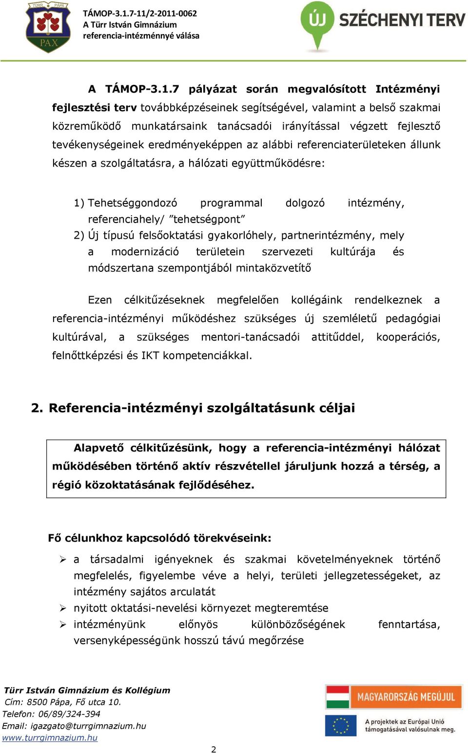 tevékenységeinek eredményeképpen az alábbi referenciaterületeken állunk készen a szolgáltatásra, a hálózati együttműködésre: 1) Tehetséggondozó programmal dolgozó intézmény, referenciahely/