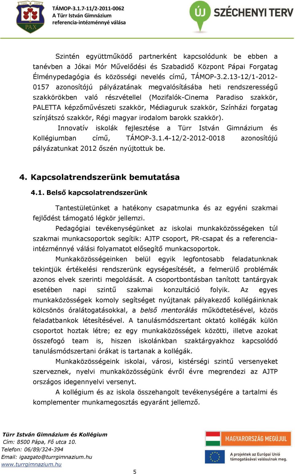 Színházi forgatag színjátszó szakkör, Régi magyar irodalom barokk szakkör). Innovatív iskolák fejlesztése a Türr István Gimnázium és Kollégiumban című, TÁMOP-3.1.