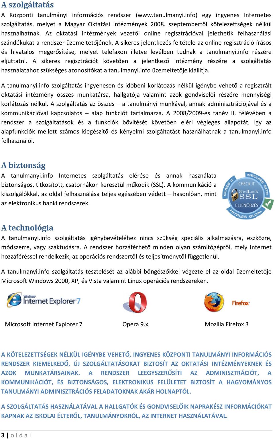 A sikeres jelentkezés feltétele az online regisztráció írásos és hivatalos megerősítése, melyet telefaxon illetve levélben tudnak a tanulmanyi.info részére eljuttatni.