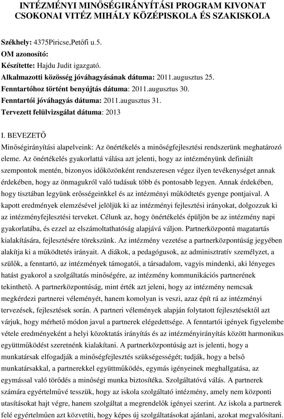 Tervezett felülvizsgálat dátuma: 2013 I. BEVEZETŐ Minőségirányítási alapelveink: Az önértékelés a minőségfejlesztési rendszerünk meghatározó eleme.