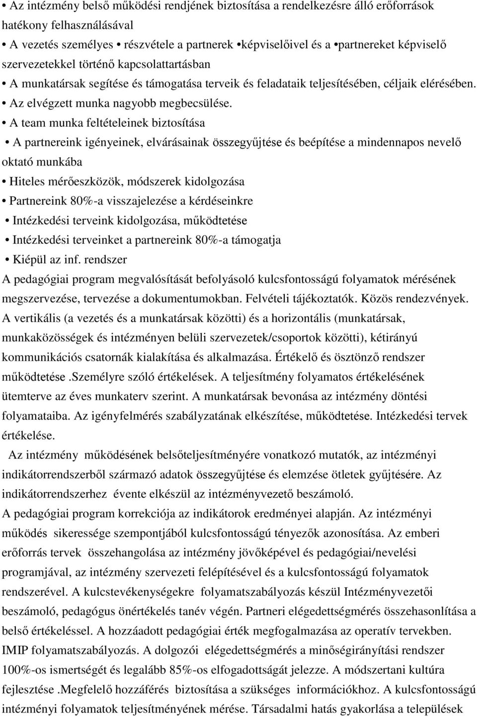 A team munka feltételeinek biztosítása A partnereink igényeinek, elvárásainak összegyűjtése és beépítése a mindennapos nevelő oktató munkába Hiteles mérőeszközök, módszerek kidolgozása Partnereink