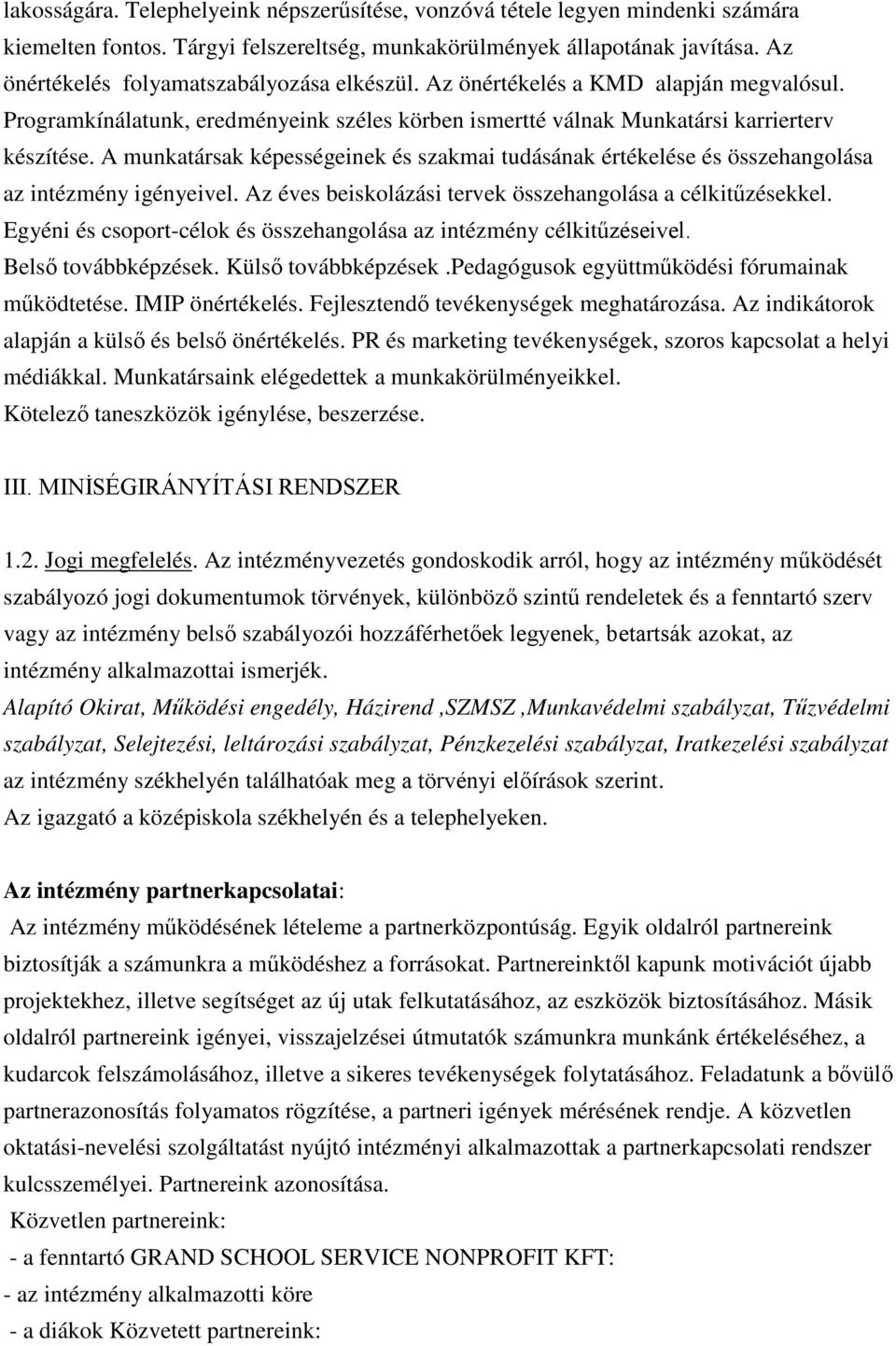 A munkatársak képességeinek és szakmai tudásának értékelése és összehangolása az intézmény igényeivel. Az éves beiskolázási tervek összehangolása a célkitűzésekkel.