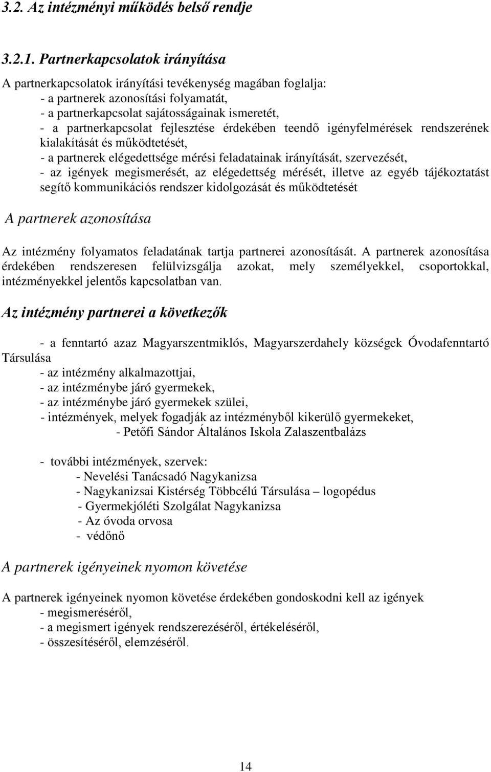 fejlesztése érdekében teendő igényfelmérések rendszerének kialakítását és működtetését, - a partnerek elégedettsége mérési feladatainak irányítását, szervezését, - az igények megismerését, az