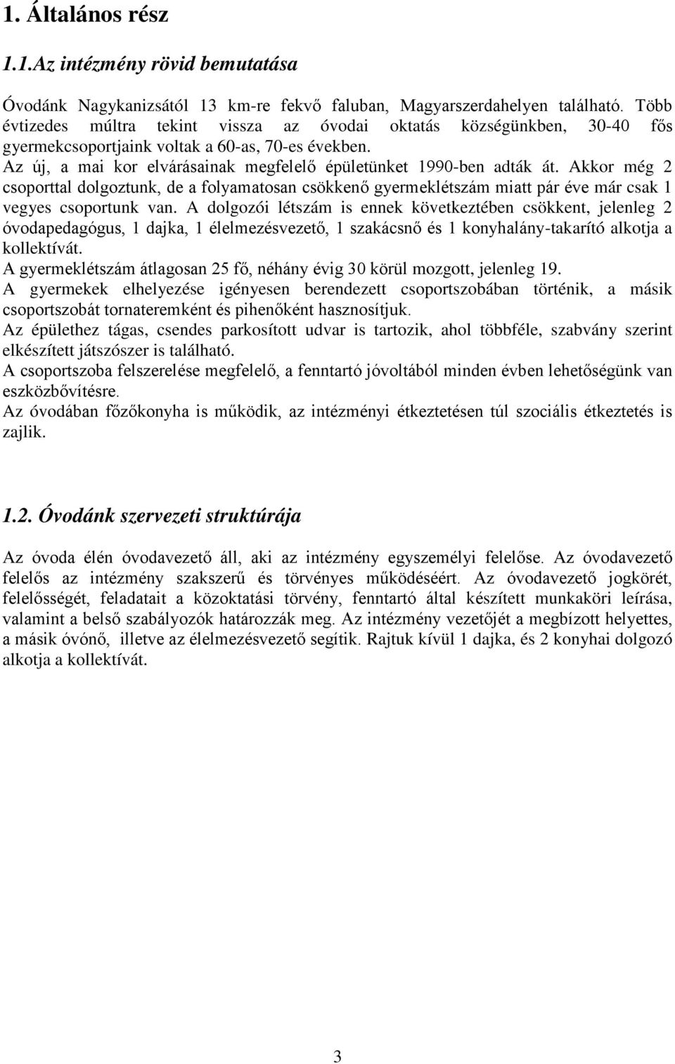 Akkor még 2 csoporttal dolgoztunk, de a folyamatosan csökkenő gyermeklétszám miatt pár éve már csak 1 vegyes csoportunk van.