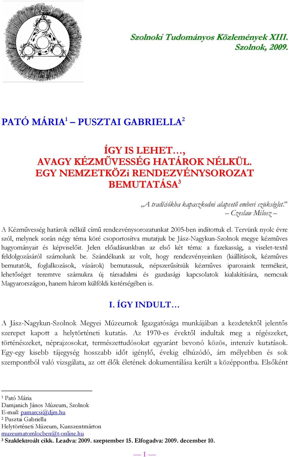 Tervünk nyolc évre szól, melynek során négy téma köré csoportosítva mutatjuk be Jász-Nagykun-Szolnok megye kézműves hagyományait és képviselőit.