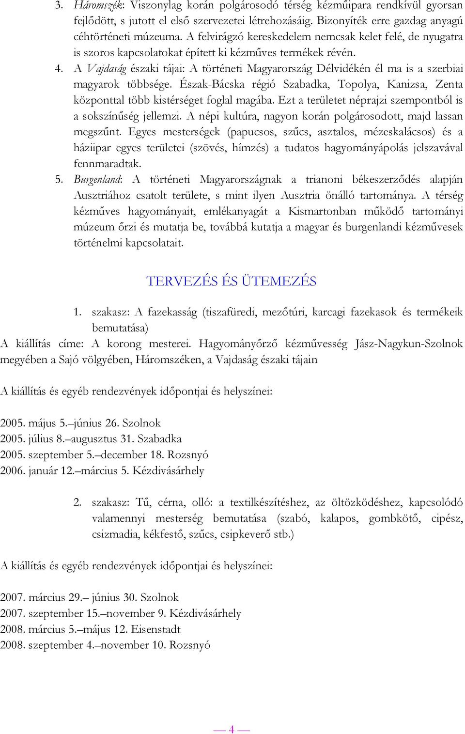 A Vajdaság északi tájai: A történeti Magyarország Délvidékén él ma is a szerbiai magyarok többsége. Észak-Bácska régió Szabadka, Topolya, Kanizsa, Zenta központtal több kistérséget foglal magába.