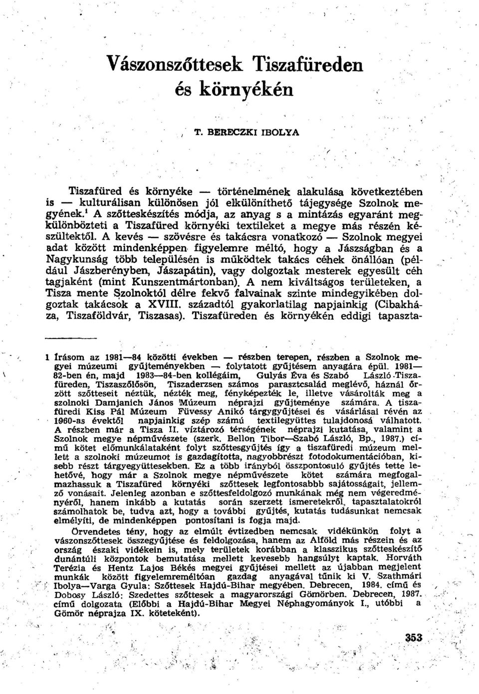 A kevés szövésre és takácsra vonatkozó Szolnok megyei adat között mindenképpen figyelemre méltó, hogy a Jászságban és a Nagykunság több településén is működtek takács céhek önállóan (például