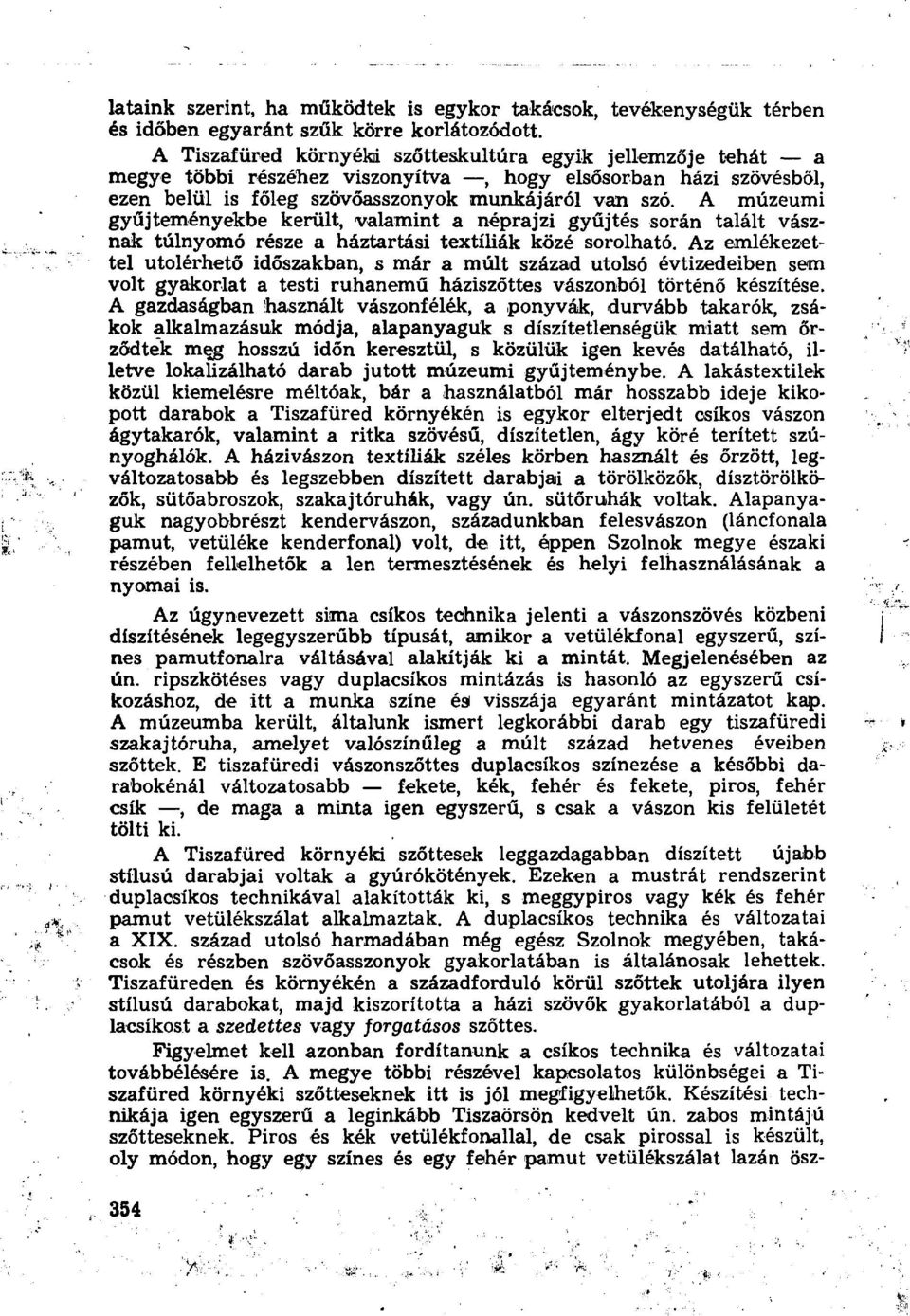 A múzeumi gyűjteményekbe került, valamint a néprajzi gyűjtés során talált vásznak túlnyomó része a háztartási textíliák közé sorolható.