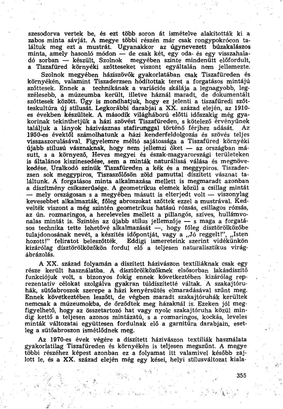 szőtteseket viszont egyáltalán nem jellemezte. Szolnok megyében háziszövők gyakorlatában csak Tiszafüreden és környékén, valamint Tiszaderzsen hódítottak teret a forgatásos mintájú szőttesek.