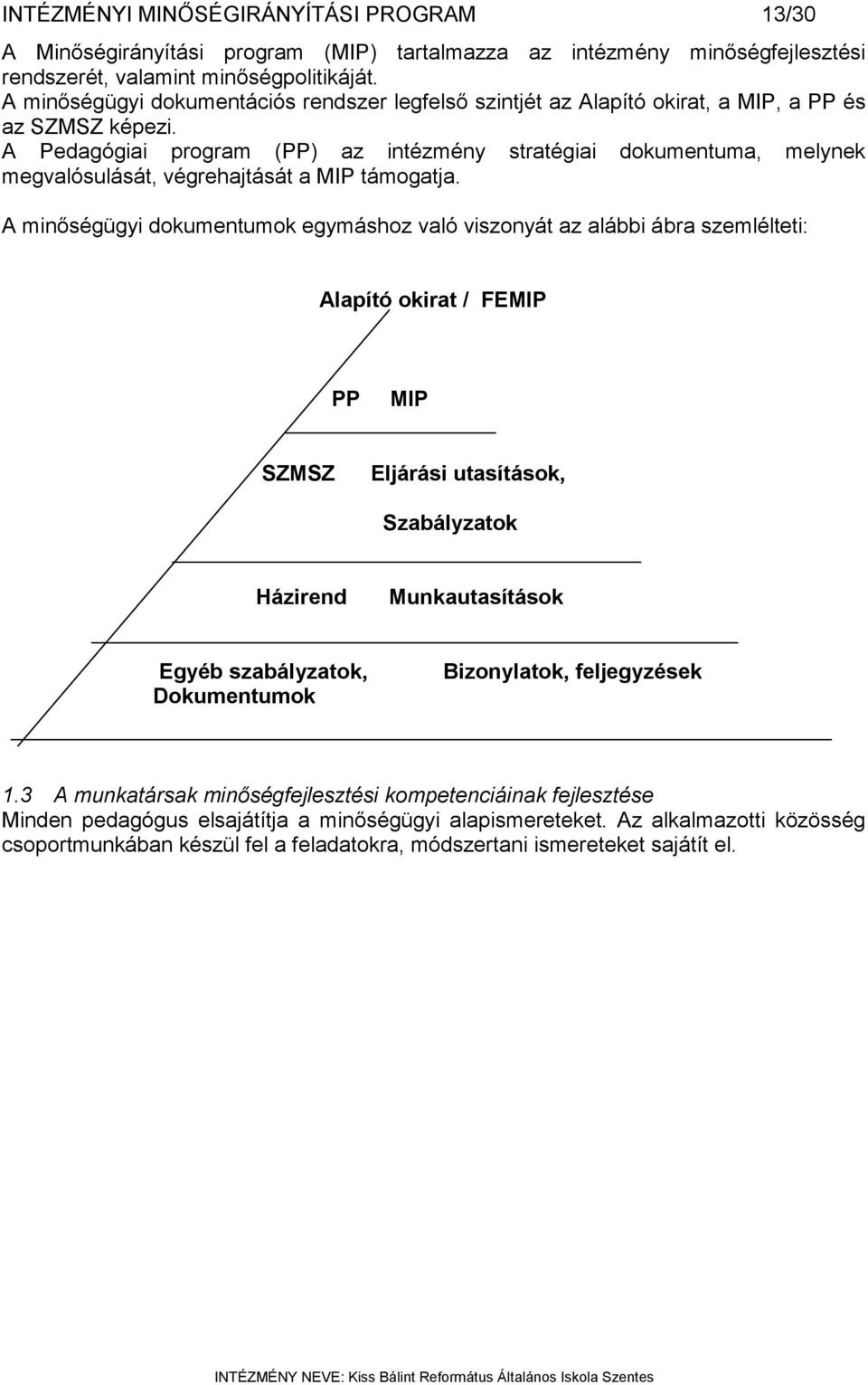 A Pedagógiai program (PP) az intézmény stratégiai dokumentuma, melynek megvalósulását, végrehajtását a MIP támogatja.