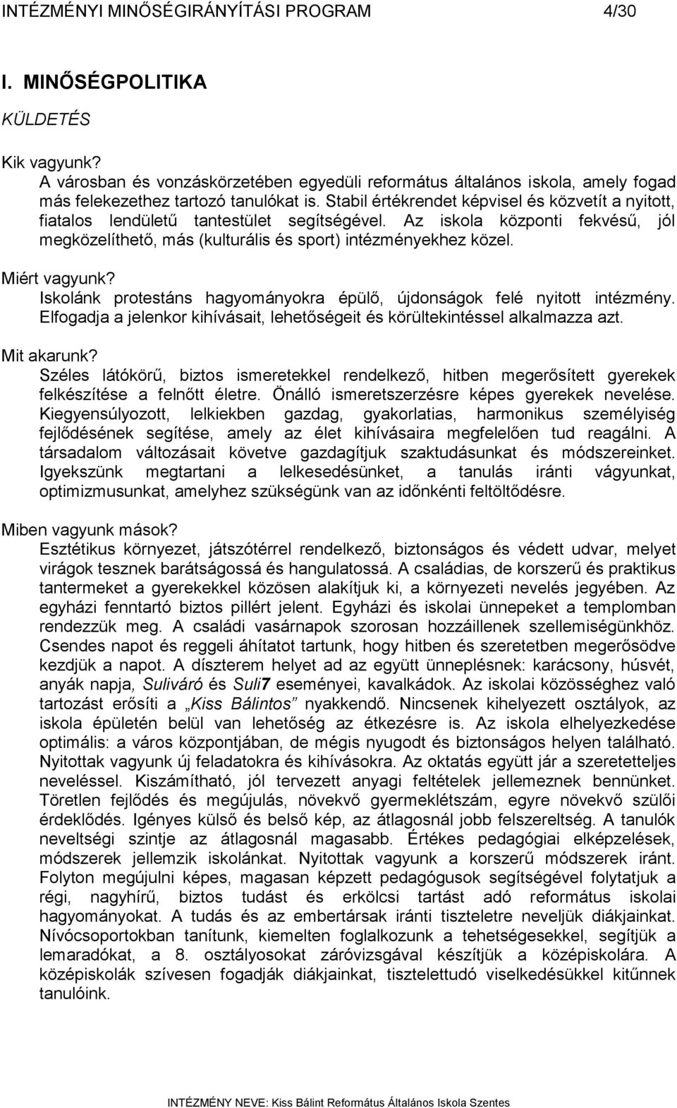 Stabil értékrendet képvisel és közvetít a nyitott, fiatalos lendületű tantestület segítségével. Az iskola központi fekvésű, jól megközelíthető, más (kulturális és sport) intézményekhez közel.