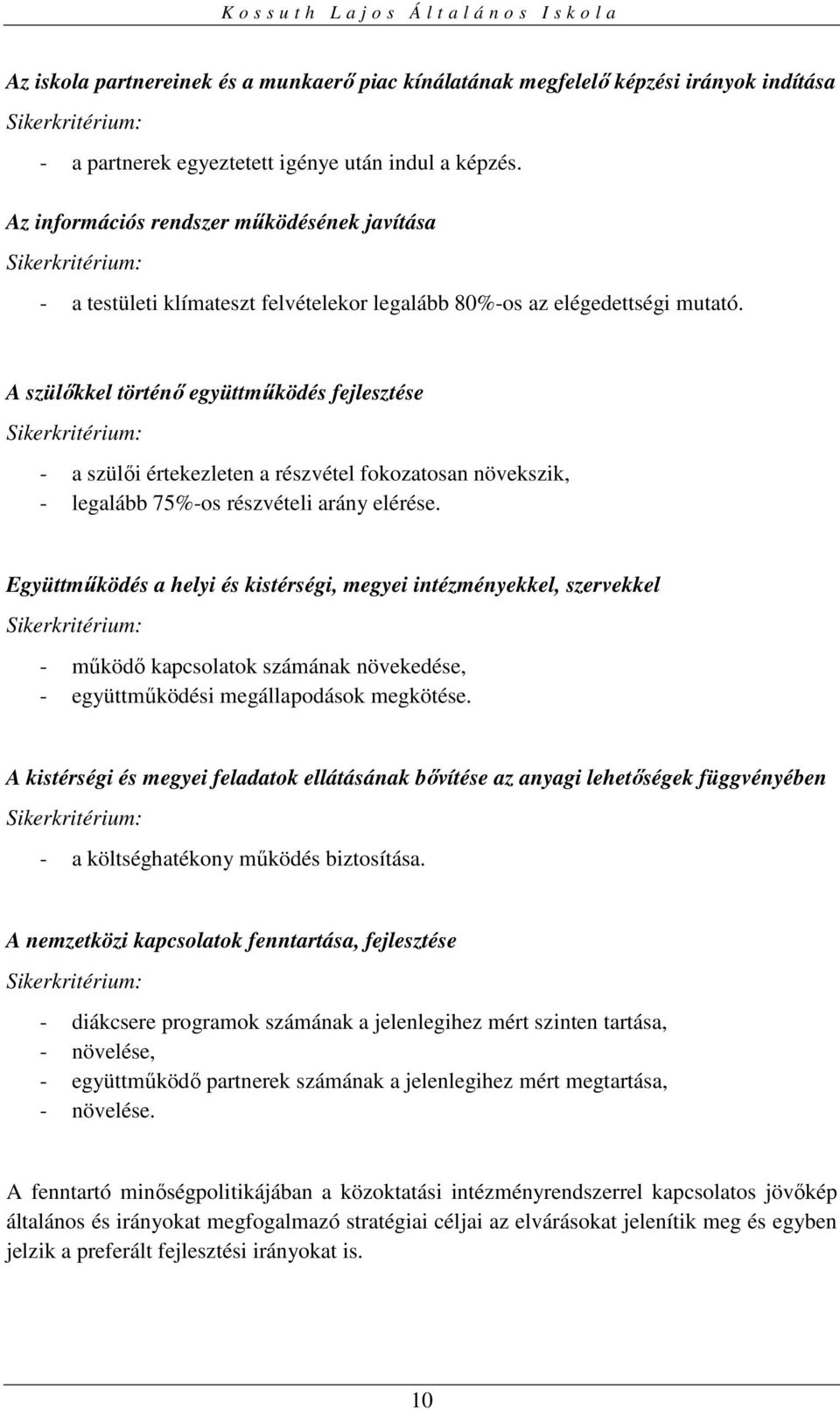 A szülőkkel történő együttműködés fejlesztése Sikerkritérium: - a szülői értekezleten a részvétel fokozatosan növekszik, - legalább 75%-os részvételi arány elérése.