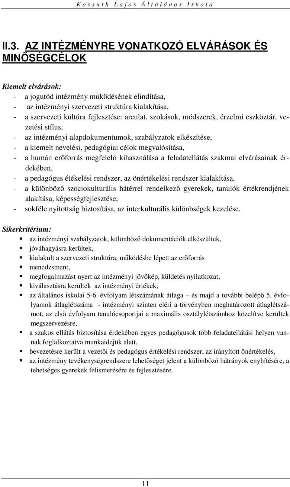 humán erőforrás megfelelő kihasználása a feladatellátás szakmai elvárásainak érdekében, - a pedagógus étékelési rendszer, az önértékelési rendszer kialakítása, - a különböző szociokulturális hátérrel