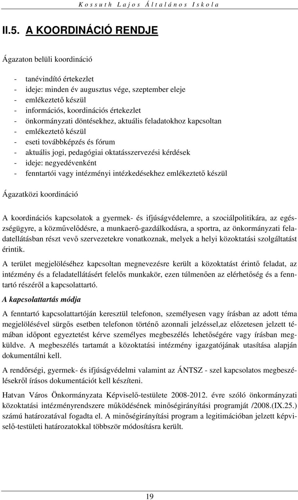 fenntartói vagy intézményi intézkedésekhez emlékeztető készül Ágazatközi koordináció A koordinációs kapcsolatok a gyermek- és ifjúságvédelemre, a szociálpolitikára, az egészségügyre, a