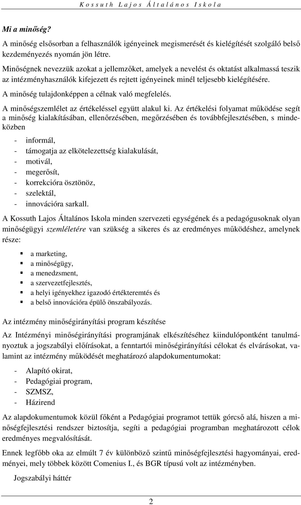 A minőség tulajdonképpen a célnak való megfelelés. A minőségszemlélet az értékeléssel együtt alakul ki.